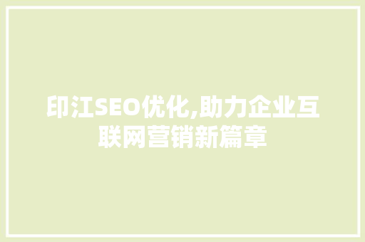 印江SEO优化,助力企业互联网营销新篇章