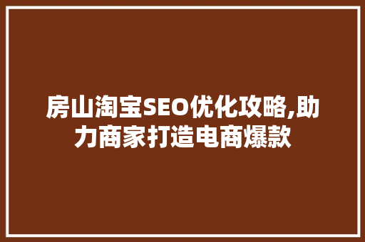 房山淘宝SEO优化攻略,助力商家打造电商爆款