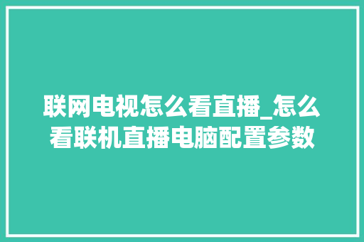 联网电视怎么看直播_怎么看联机直播电脑配置参数