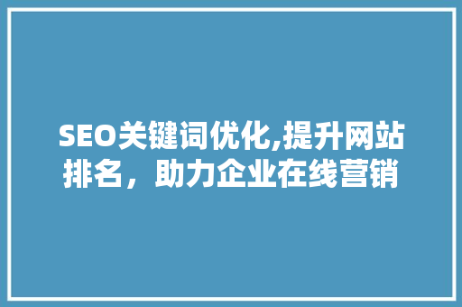 SEO关键词优化,提升网站排名，助力企业在线营销