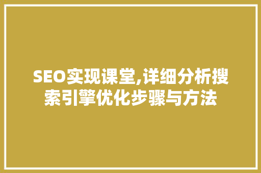 SEO实现课堂,详细分析搜索引擎优化步骤与方法