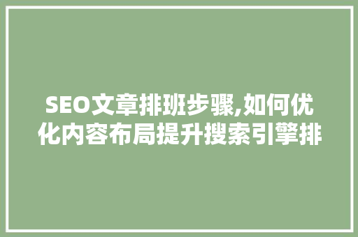 SEO文章排班步骤,如何优化内容布局提升搜索引擎排名