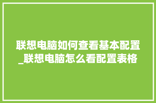 联想电脑如何查看基本配置_联想电脑怎么看配置表格