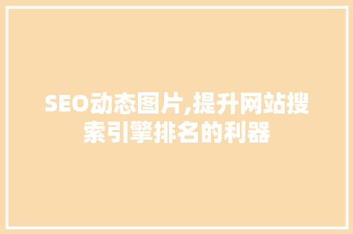 SEO动态图片,提升网站搜索引擎排名的利器