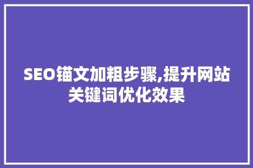 SEO锚文加粗步骤,提升网站关键词优化效果 电脑故障维修