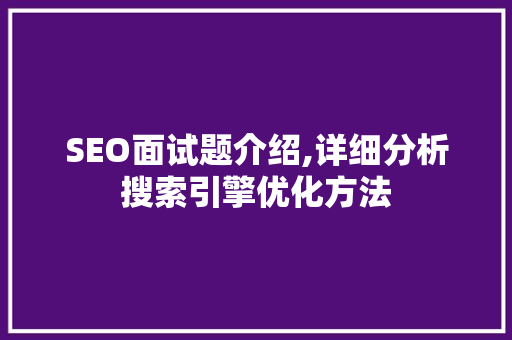 SEO面试题介绍,详细分析搜索引擎优化方法