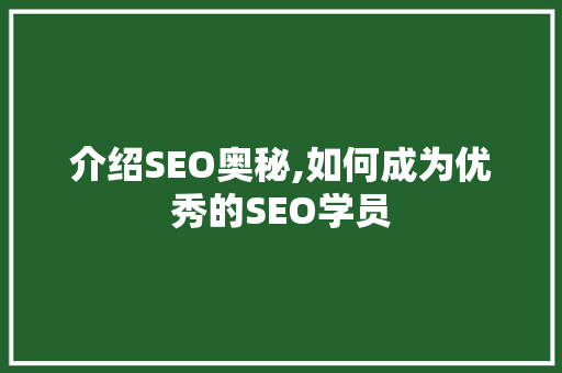 介绍SEO奥秘,如何成为优秀的SEO学员 介绍SEO奥秘,如何成为优秀的SEO学员
