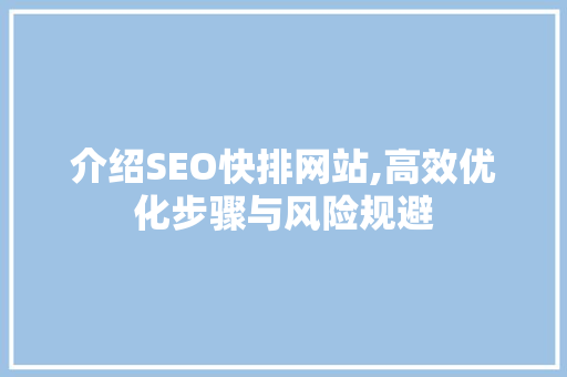 介绍SEO快排网站,高效优化步骤与风险规避 介绍SEO快排网站,高效优化步骤与风险规避