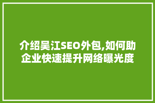 介绍吴江SEO外包,如何助企业快速提升网络曝光度