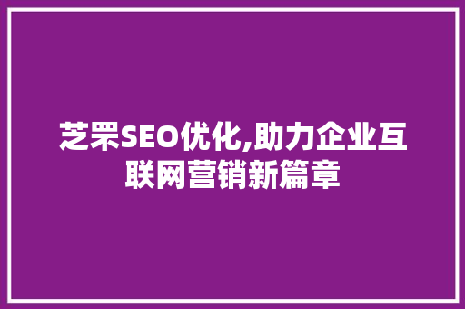 芝罘SEO优化,助力企业互联网营销新篇章