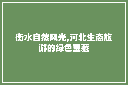 衡水自然风光,河北生态旅游的绿色宝藏