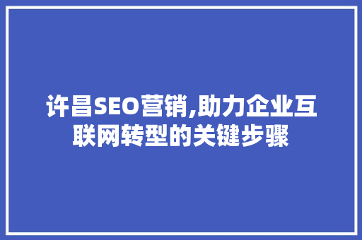 许昌SEO营销,助力企业互联网转型的关键步骤