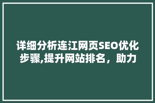详细分析连江网页SEO优化步骤,提升网站排名，助力企业腾飞