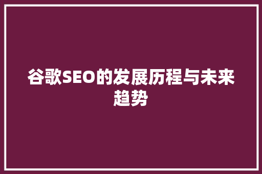 谷歌SEO的发展历程与未来趋势