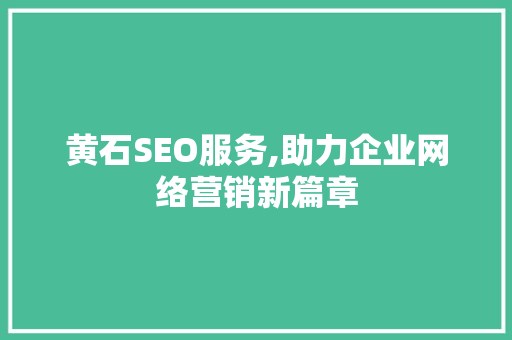 黄石SEO服务,助力企业网络营销新篇章