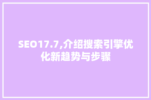SEO17.7,介绍搜索引擎优化新趋势与步骤