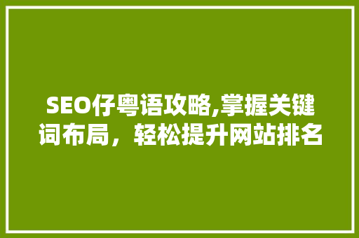 SEO仔粤语攻略,掌握关键词布局，轻松提升网站排名