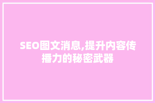SEO图文消息,提升内容传播力的秘密武器