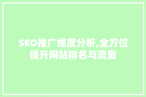SEO推广维度分析,全方位提升网站排名与流量