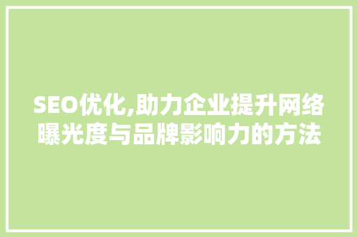 SEO优化,助力企业提升网络曝光度与品牌影响力的方法