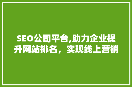 SEO公司平台,助力企业提升网站排名，实现线上营销新突破