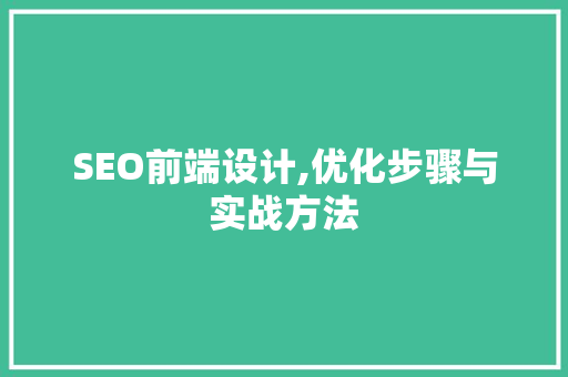 SEO前端设计,优化步骤与实战方法