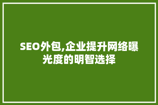 SEO外包,企业提升网络曝光度的明智选择