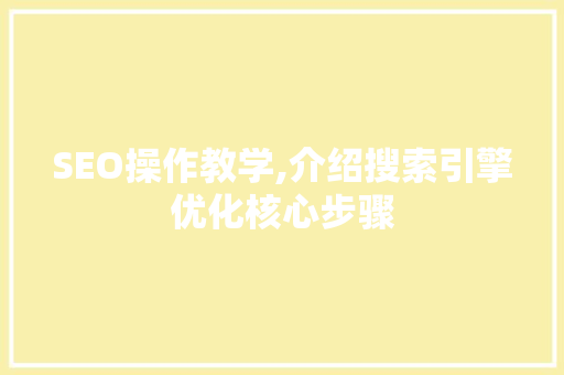 SEO操作教学,介绍搜索引擎优化核心步骤