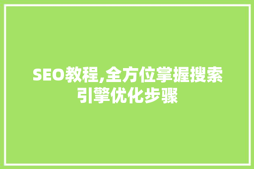 SEO教程,全方位掌握搜索引擎优化步骤