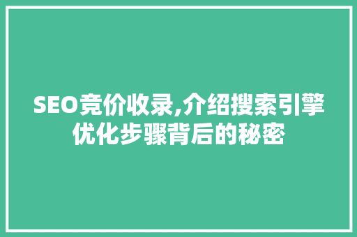 SEO竞价收录,介绍搜索引擎优化步骤背后的秘密