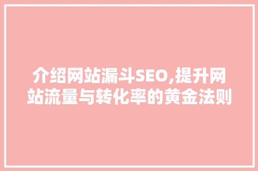 介绍网站漏斗SEO,提升网站流量与转化率的黄金法则