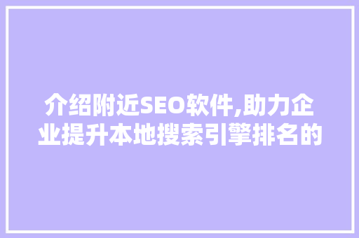 介绍附近SEO软件,助力企业提升本地搜索引擎排名的秘密武器