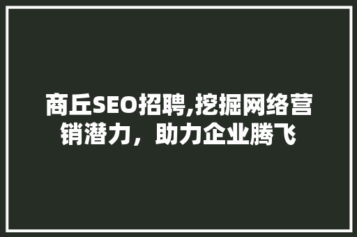 商丘SEO招聘,挖掘网络营销潜力，助力企业腾飞