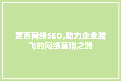 定西网络SEO,助力企业腾飞的网络营销之路