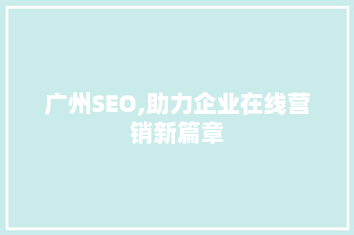 广州SEO,助力企业在线营销新篇章