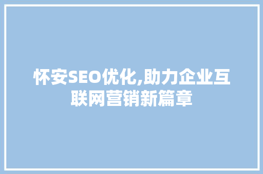 怀安SEO优化,助力企业互联网营销新篇章