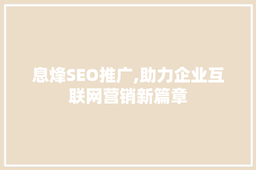 息烽SEO推广,助力企业互联网营销新篇章