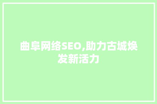 曲阜网络SEO,助力古城焕发新活力 曲阜网络SEO,助力古城焕发新活力