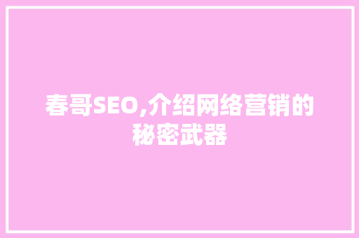 春哥SEO,介绍网络营销的秘密武器