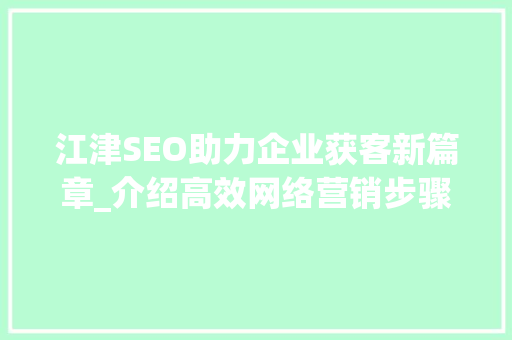 江津SEO助力企业获客新篇章_介绍高效网络营销步骤