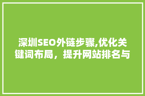 深圳SEO外链步骤,优化关键词布局,提升网站排名与流量 深圳SEO外链步骤,优化关键词布局,提升网站排名与流量