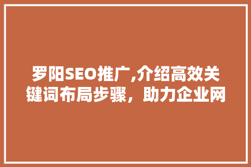 罗阳SEO推广,介绍高效关键词布局步骤，助力企业网站优化