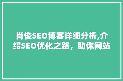肖俊SEO博客详细分析,介绍SEO优化之路，助你网站脱颖而出
