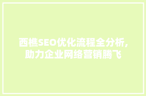西樵SEO优化流程全分析,助力企业网络营销腾飞