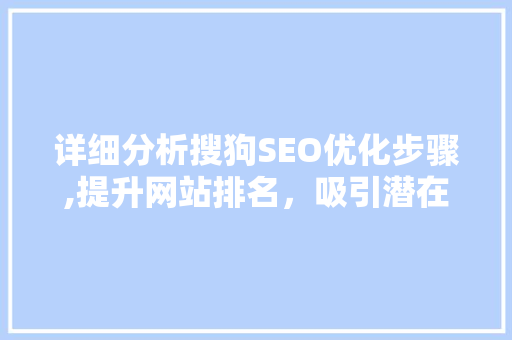 详细分析搜狗SEO优化步骤,提升网站排名，吸引潜在客户