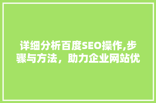详细分析百度SEO操作,步骤与方法，助力企业网站优化