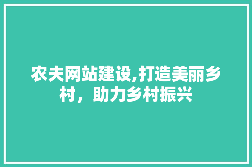 农夫网站建设,打造美丽乡村,助力乡村振兴 农夫网站建设,打造美丽乡村,助力乡村振兴