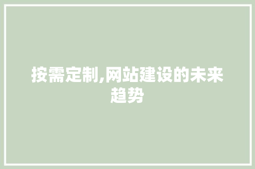 按需定制,网站建设的未来趋势