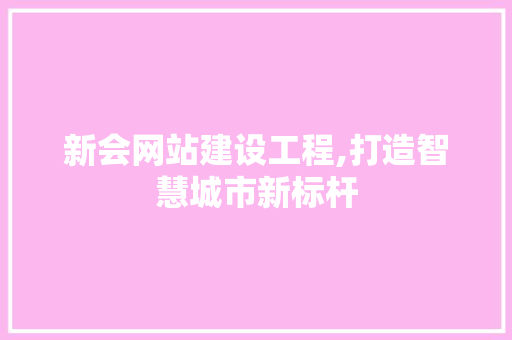 新会网站建设工程,打造智慧城市新标杆
