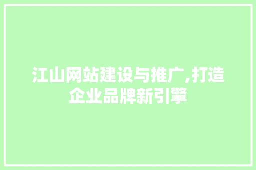 江山网站建设与推广,打造企业品牌新引擎